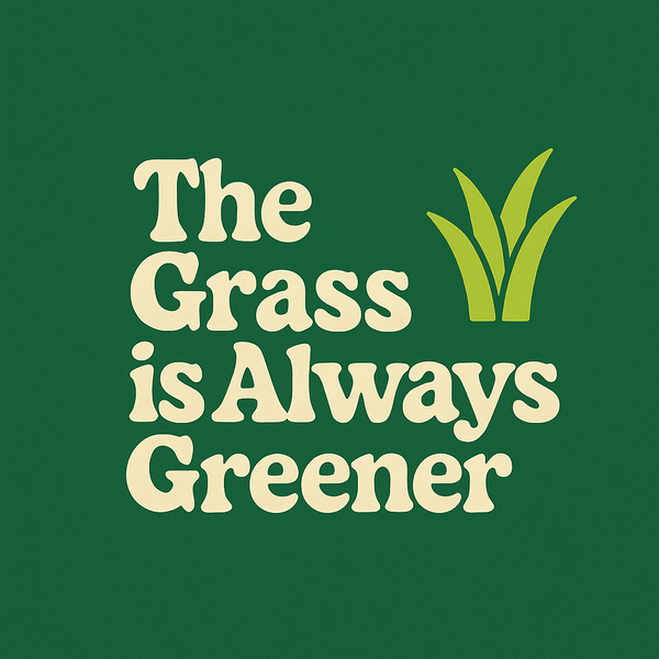 The Grass Is Always Greener